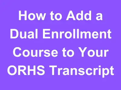 How to add a dual enrollment course to your ORHS transcript
