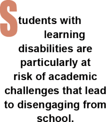 Students with learning disabilities are particularly at risk of academic challenges that lead to disengaging from school.