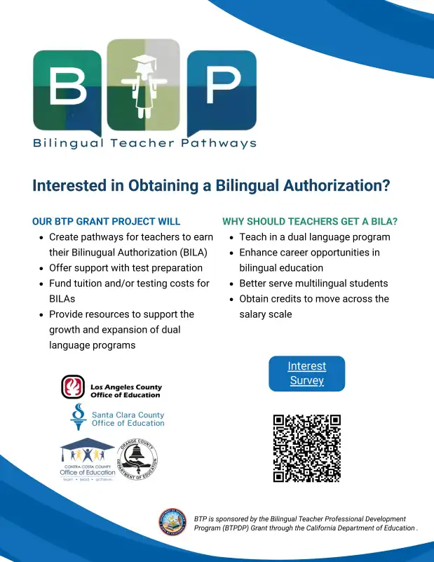 BTP BILA Bilingual Authorization Interest Form Flyer. This flyer invites educators who are interested in earning a Bilingual Authorization certificate through the BTP BILA program to complete an interest survey and sign up for an informational session. Participants will receive additional information about program requirements, eligibility, timelines, and upcoming opportunities to support their pathway toward earning a Bilingual Authorization.