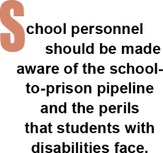 School personnel should be made aware of the school-to-prison pipeline and the perils that all students with disabilities face.