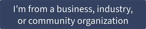 I'm from a business industry or community organization