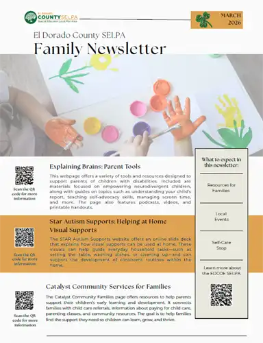 A newsletter cover titled “El Dorado County SELPA Family Newsletter” for March 2026. The layout features a soft, light background with a large photo of children’s hands painting with bright colors (orange, yellow, green, and purple) on paper. The SELPA logo appears at the top left, and a shamrock graphic with the date is in the top right.  Below the title are three featured sections with brief descriptions and QR codes:  “Explaining Brains: Parent Tools,” offering resources for supporting children with disabilities. “Star Autism Supports: Helping at Home Visual Supports,” highlighting tools for building routines at home. “Catalyst Community Services for Families,” describing support services and community resources.  A sidebar on the right lists: “What to expect in this newsletter: Resources for Families, Local Events, Self-Care Stop, Learn more about the EDCOE SELPA,” along with an additional QR code.