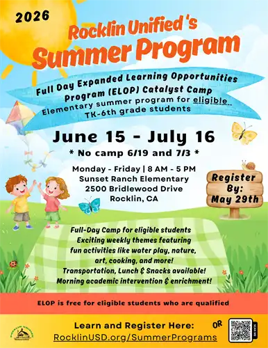 A colorful, illustrated flyer for the 2026 Rocklin Unified’s Summer Program. The background features a sunny day with a bright yellow sun, blue sky, white clouds, and a green meadow with a checkered picnic blanket.  The flyer provides the following details:  Program Name: Full Day Expanded Learning Opportunities Program (ELOP) Catalyst Camp.  Target Audience: Elementary summer program for eligible TK-6th grade students.  Dates: June 15 – July 16 (No camp on June 19 or July 3).  Time: Monday – Friday, 8 AM – 5 PM.  Location: Sunset Ranch Elementary, 2500 Bridlewood Drive, Rocklin, CA.  Registration Deadline: May 29th.  Activities & Features:  Exciting weekly themes (water play, nature, art, cooking, and more).  Transportation, lunch, and snacks are available.  Morning academic intervention and enrichment.  Cost: Free for eligible students who are qualified.  Call to Action: Visit RocklinUSD.org/SummerPrograms or scan the provided QR code to learn more and register.  The design includes playful illustrations of two children waving, a kite, butterflies, a ladybug, and a snail sitting on a wooden registration sign.